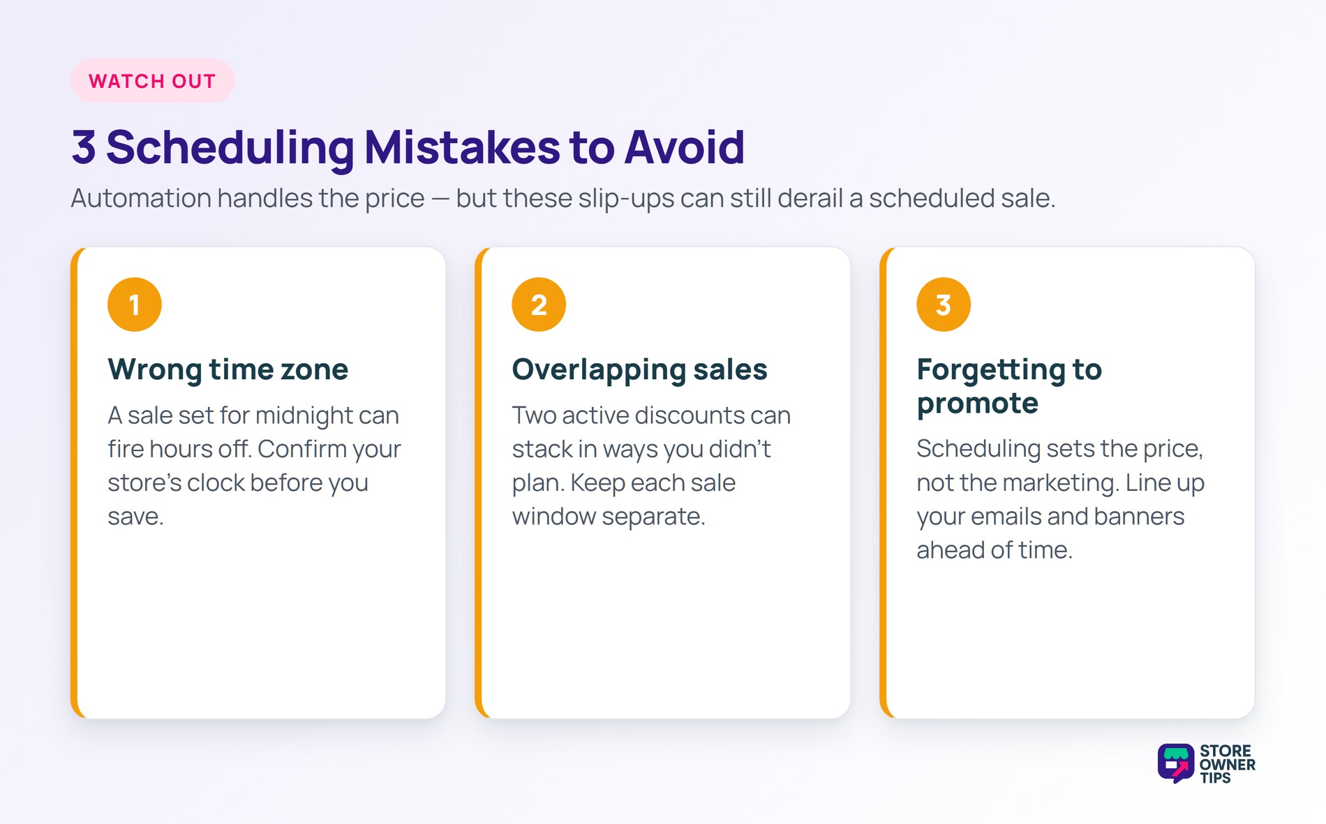 Scheduling Mistakes to Avoid - Store Owner Tips Three scheduled-discount mistakes to avoid: wrong time zone, overlapping sales, and forgetting to promote.